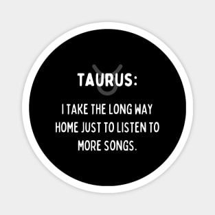 Taurus Zodiac signs quote - I take the long way home jut to listen to more songs Magnet